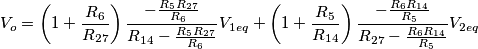 V_o=\left(1+\frac{R_6}{R_{27}} \right) \frac{-\frac{R_5R_{27}}{R_6}}{R_{14}-\frac{R_5R_{27}}{R_6}}V_{1eq}+\left(1+\frac{R_5}{R_{14}} \right) \frac{-\frac{R_6R_{14}}{R_5}}{R_{27}-\frac{R_6R_{14}}{R_5}}V_{2eq} V_o=\left(1+\frac{R_6}{R_{27}} \right) \frac{-\frac{R_5R_{27}}{R_6}}{R_{14}-\frac{R_5R_{27}}{R_6}}V_{1eq}+\left(1+\frac{R_5}{R_{14}} \right) \frac{-\frac{R_6R_{14}}{R_5}}{R_{27}-\frac{R_6R_{14}}{R_5}}V_{2eq}