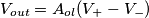 V_{out}=A_{ol}(V_{+}-V_{-}) V_{out}=A_{ol}(V_{+}-V_{-})