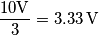 \frac{10\mathrm{V}}{3}=3.33\,\mathrm{V} \frac{10\mathrm{V}}{3}=3.33\,\mathrm{V}