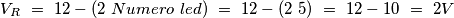V_R\ =\ 12 - (2\ Numero\ led)\ =\ 12 - (2\ 5)\ =\ 12-10\ =\ 2V