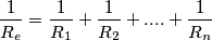 \frac{1}{R_{e}} = \frac{1}{R_{1}}+\frac{1}{R_{2}}+....+\frac{1}{R_{n}} \right