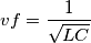 vf=\frac{1}{\sqrt{LC}}