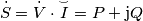 \[\dot S = \dot V \cdot \mathord{\buildrel{\lower3pt\hbox{$\scriptscriptstyle\smile$}} 
\over I}  = P + {\rm{j}}Q\]