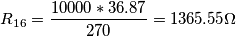 R_{16}=\frac{10000*36.87}{270}= 1365.55\Omega
