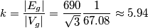 k=\frac{\left| {{E}_{g}} \right|}{\left| {{V}_{g}} \right|}=\frac{690}{\sqrt{3}}\frac{1}{67.08}\approx 5.94