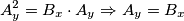 A_{y}^{2}=B_{x}\cdot A_{y} \Rightarrow A_{y}=B_{x} A_{y}^{2}=B_{x}\cdot A_{y} \Rightarrow A_{y}=B_{x}