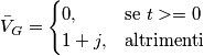 \bar V_G = \begin{cases} 0, & \mbox{se } t>=0 \\ 1+j, & \mbox{altrimenti}  \end{cases}