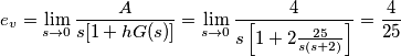 e_{v}=\underset{s\to 0}{\mathop{\lim }}\,\frac{A}{s[1+hG(s)]}=\underset{s\to 0}{\mathop{\lim }}\,\frac{4}{s\left[ 1+2\frac{25}{s(s+2)} \right]}=\frac{4}{25}
