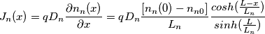 J_n(x)=qD_n\frac{\partial n_n(x)}{\partial x}=qD_n\frac{[n_n(0)-n_{n0}]}{L_n}{\frac{cosh(\frac{L-x}{L_n})}{sinh(\frac{L}{L_n})}}