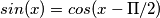 sin(x)=cos(x-\Pi /2)