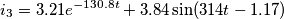 i_{3}=3.21e^{-130.8t}+3.84\sin (314t-1.17) i_{3}=3.21e^{-130.8t}+3.84\sin (314t-1.17)