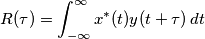 R(\tau)=\int_{-\infty}^{\infty} x^*(t)y(t+\tau)\, dt R(\tau)=\int_{-\infty}^{\infty} x^*(t)y(t+\tau)\, dt