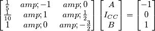 \begin{bmatrix}
\frac{1}{5} & -1 & 0 \\
\frac{1}{10} & 1 & \frac{1}{2} \\
1 & 0 & - \frac{3}{2}
\end{bmatrix}
\begin{bmatrix}
A \\ I_{CC} \\ B
\end{bmatrix}
= 
\begin{bmatrix}
-1 \\ 0 \\ 1
\end{bmatrix}