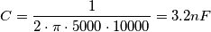 C= \frac {1} {2 \cdot \pi \cdot 5000 \cdot 10000}= 3.2 nF C= \frac {1} {2 \cdot \pi \cdot 5000 \cdot 10000}= 3.2 nF