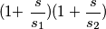 $(1+\dfrac{s}{s_1}) (1+\frac{s}{s_2})