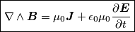 \boxed{\nabla \wedge \boldsymbol{B}=\mu_0 \boldsymbol{J}+\epsilon_0 \mu_0\frac{\partial \boldsymbol{E}}{\partial t}}