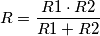 R = \frac{R1 \cdot R2}{R1 + R2}