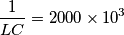 \frac{1}{LC}=2000\times 10^{3}