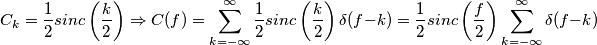 C_k = \frac{1}{2} sinc\left(\frac{k}{2}\right) \Rightarrow C(f)=\sum_{k=-\infty}^\infty \frac{1}{2} sinc\left(\frac{k}{2}\right) \delta(f-k) = \frac{1}{2} sinc\left(\frac{f}{2}\right) \sum_{k=-\infty}^\infty \delta(f-k) C_k = \frac{1}{2} sinc\left(\frac{k}{2}\right) \Rightarrow C(f)=\sum_{k=-\infty}^\infty \frac{1}{2} sinc\left(\frac{k}{2}\right) \delta(f-k) = \frac{1}{2} sinc\left(\frac{f}{2}\right) \sum_{k=-\infty}^\infty \delta(f-k)