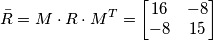 \bar{R}=M\cdot R\cdot M^T=\left[\begin{matrix} 16 & -8 \\ -8 & 15\end{matrix}\right]