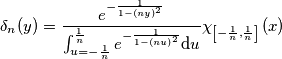 \delta_n(y)=\frac{e^{-\frac{1}{1-\left(ny\right)^2}}}{\int_{u=-\frac{1}{n}}^{\frac{1}{n}}e^{-\frac{1}{1-\left(nu\right)^2}}\mathrm{d} u}\chi_{\left[-\frac{1}{n},\frac{1}{n}\right]}\left(x\right)
