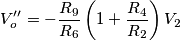 V_o^{\prime \prime}=-\frac{R_9}{R_6}\left( 1+\frac{R_4}{R_2} \right)V_2 V_o^{\prime \prime}=-\frac{R_9}{R_6}\left( 1+\frac{R_4}{R_2} \right)V_2