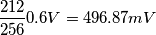 \displaystyle \frac{212}{256}}0.6V =496.87mV \displaystyle \frac{212}{256}}0.6V =496.87mV