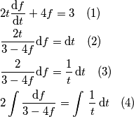 \begin{aligned}
& 2t {\text{d}f \over \text{d}t} + 4f = 3 \quad(1) \\
& {2t \over {3-4f}} \text{d}f = \text{d}t \quad(2) \\
& {2 \over {3-4f}}  \text{d}f= {1 \over t} \, \text{d}t \quad(3) \\
& 2 \int {\text{d}f  \over {3-4f}} = \int  \, {1 \over t} \, \text{d}t \quad(4) \\
\end{aligned}