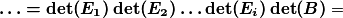 \boldsymbol{\ldots=\det(E_{1})\det(E_{2})\ldots\det(E_{i})\det(B)}}=