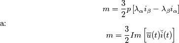 \[m=\frac{3}{2}p\left [ \lambda _{\alpha }i_{\beta }- \lambda _{\beta }i_{\alpha }\right ]\]
a:
\[m=\frac{3}{2} Im \left [ \overline{u}(t)\breve{i}(t) \right ]\]