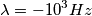 \lambda= -10^{3} Hz \lambda= -10^{3} Hz