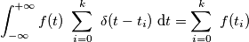 \int_{-\infty}^{+\infty}f(t) \ \sum_{i=0}^{k} \ \delta(t-t_i) \ \text{d}t=\sum_{i=0}^{k} \ f(t_i)