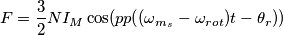 F=\frac{3}{2}NI_M\cos(pp((\omega _{m_s}-\omega_{rot})t - \theta_r)) F=\frac{3}{2}NI_M\cos(pp((\omega _{m_s}-\omega_{rot})t - \theta_r))