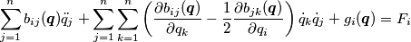 \sum_{j=1}^n b_{ij}(\boldsymbol{q})\ddot{q}_j+\sum_{j=1}^n\sum_{k=1}^n\left(\frac{\partial b_{ij}(\boldsymbol{q})}{\partial q_k}-\frac{1}{2}\frac{\partial b_{jk}(\boldsymbol{q})}{\partial q_i}\right)\dot{q}_k\dot{q}_j+g_i(\boldsymbol{q}) = F_i \sum_{j=1}^n b_{ij}(\boldsymbol{q})\ddot{q}_j+\sum_{j=1}^n\sum_{k=1}^n\left(\frac{\partial b_{ij}(\boldsymbol{q})}{\partial q_k}-\frac{1}{2}\frac{\partial b_{jk}(\boldsymbol{q})}{\partial q_i}\right)\dot{q}_k\dot{q}_j+g_i(\boldsymbol{q}) = F_i
