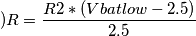 ) R= \frac{R2*(Vbatlow - 2.5)}{2.5}