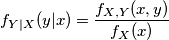 f_{Y|X}(y|x) = \frac{f_{X,Y}(x,y)}{f_X(x)} f_{Y|X}(y|x) = \frac{f_{X,Y}(x,y)}{f_X(x)}