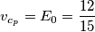 \[v_{c_{p}}= E_{0}= \frac{12}{15}\]