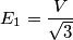 E_{1}=\frac{V}{\sqrt{3}}