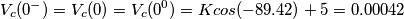 V_c(0^{-})=V_c(0)=V_c(0^{0})=K cos(-89.42)+5=0.00042 V_c(0^{-})=V_c(0)=V_c(0^{0})=K cos(-89.42)+5=0.00042