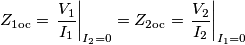 Z_\text{1oc}=\left.\frac{V_1}{I_1}\right|_{I_2=0}=Z_\text{2oc}=\left.\frac{V_2}{I_2}\right|_{I_1=0}