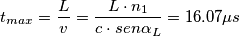 t_{max}=\frac{L}{v}=\frac{L\cdot n_{1}}{c\cdot sen\alpha _{L}}=16.07\mu s t_{max}=\frac{L}{v}=\frac{L\cdot n_{1}}{c\cdot sen\alpha _{L}}=16.07\mu s