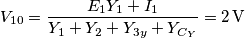 {{V}_{10}}=\frac{{{E}_{1}}{{Y}_{1}}+{{I}_{1}}}{{{Y}_{1}}+{{Y}_{2}}+{{Y}_{3y}}+{{Y}_{{{C}_{Y}}}}}=2\,\text{V}