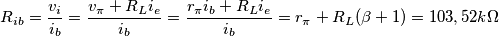 \[R_{ib}= \frac{v_i}{i_b}= \frac{v_\pi +R_Li_e}{i_b}= \frac{r_\pi i_b+R_Li_e}{i_b}= r_\pi +R_L(\beta +1)  = 103,52 k\Omega\]