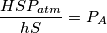 \dfrac{HSP_{atm}}{hS} = P_{A} \dfrac{HSP_{atm}}{hS} = P_{A}