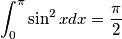 \int_{0}^{\pi} \sin^2x dx = \frac{\pi}{2}