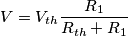 V = V_{th}\frac{R_{1}} {R_{th}+R_{1}} V = V_{th}\frac{R_{1}} {R_{th}+R_{1}}