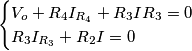 \begin{cases}
V_o+R_4I_{R_4}+R_3I{R_3}=0&&
R_3I_{R_3}+R_2I=0
\end{cases} \begin{cases}
V_o+R_4I_{R_4}+R_3I{R_3}=0&&
R_3I_{R_3}+R_2I=0
\end{cases}