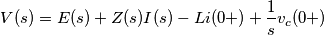 V(s) = E(s) + Z(s)I(s) -Li(0+) + \frac {1} {s} v_c(0+) V(s) = E(s) + Z(s)I(s) -Li(0+) + \frac {1} {s} v_c(0+)