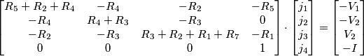 \left[ \begin{matrix}
   R_{5}+R_{2}+R_{4} & -R_{4} & -R_{2} & -R_{5}  \\
   -R_{4} & R_{4}+R_{3} & -R_{3} & 0  \\
   -R_{2} & -R_{3} & R_{3}+R_{2}+R_{1}+R_{7} & -R_{1}  \\
   0 & 0 & 0 & 1  \\
\end{matrix} \right]\cdot \left[ \begin{matrix}
   j_{1}  \\
   j_{2}  \\
   j_{3}  \\
   j_{4}  \\
\end{matrix} \right]=\left[ \begin{matrix}
   -V_{1}  \\
   -V_{2}  \\
   V_{2}  \\
   -I  \\
\end{matrix} \right]