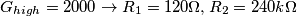 G_{high} =2000 \to R_1 = 120 \Omega , R_2 = 240 k\Omega